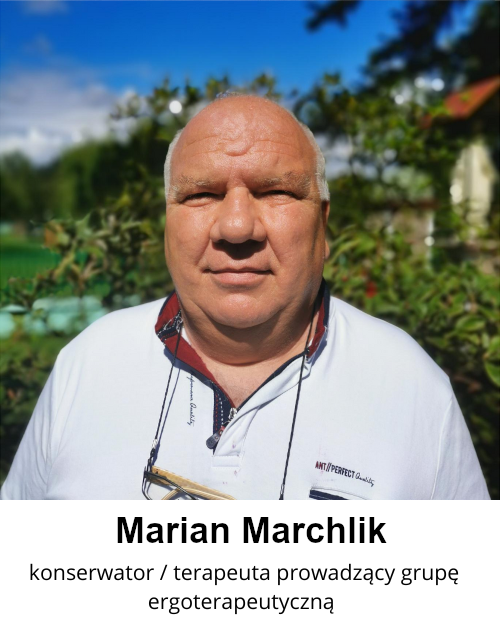 Marian Marchlik
Konserwator / terapeuta prowadzący grupę ergoterapeutyczną 